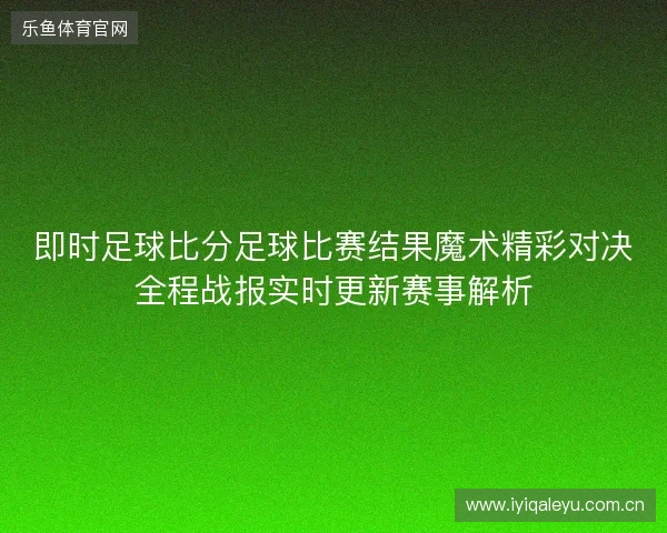 即时足球比分足球比赛结果魔术精彩对决全程战报实时更新赛事解析